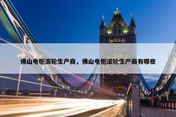 佛山电柜滚轮生产商，佛山电柜滚轮生产商有哪些
