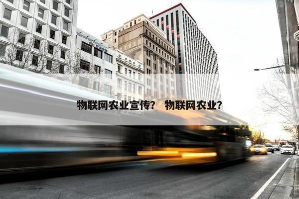 物联网农业宣传？ 物联网农业？