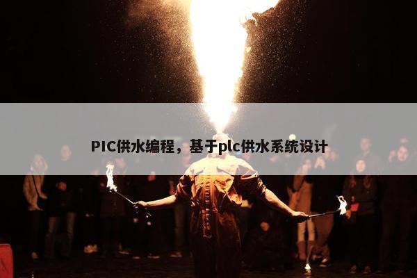 PIC供水编程，基于plc供水系统设计