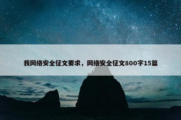 我网络安全征文要求，网络安全征文800字15篇