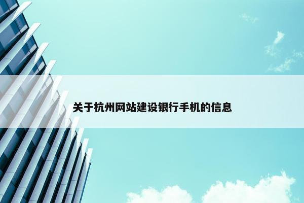 关于杭州网站建设银行手机的信息