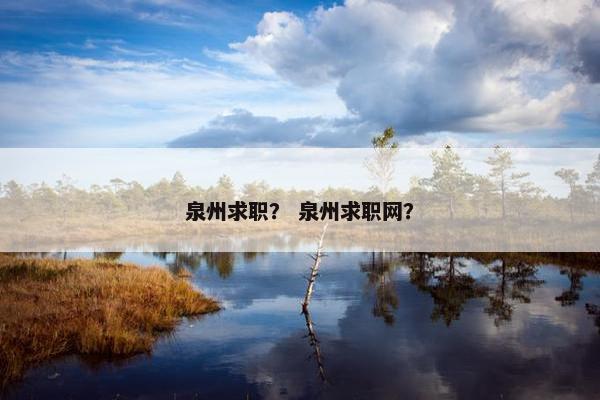泉州求职？ 泉州求职网？