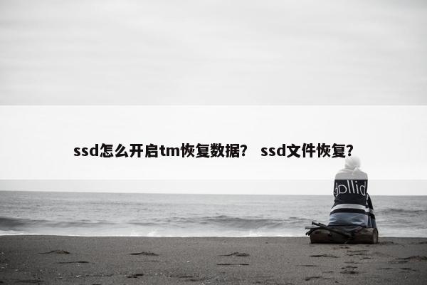 ssd怎么开启tm恢复数据？ ssd文件恢复？