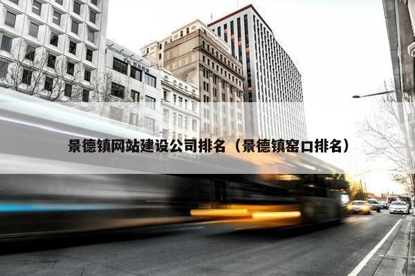 景德镇网站建设公司排名（景德镇窑口排名）