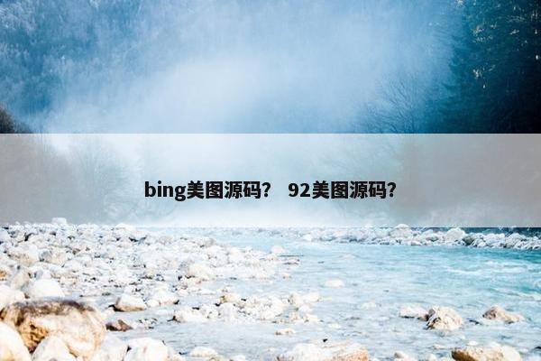 bing美图源码？ 92美图源码？