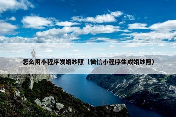 怎么用小程序发婚纱照（微信小程序生成婚纱照）
