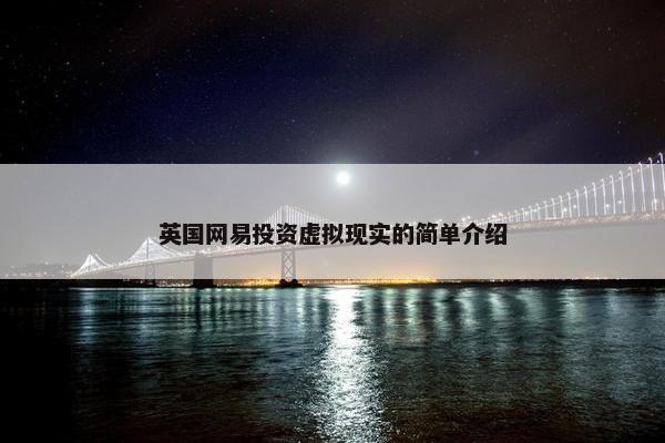 英国网易投资虚拟现实的简单介绍