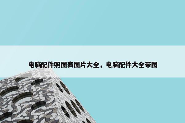 电脑配件照图表图片大全，电脑配件大全带图