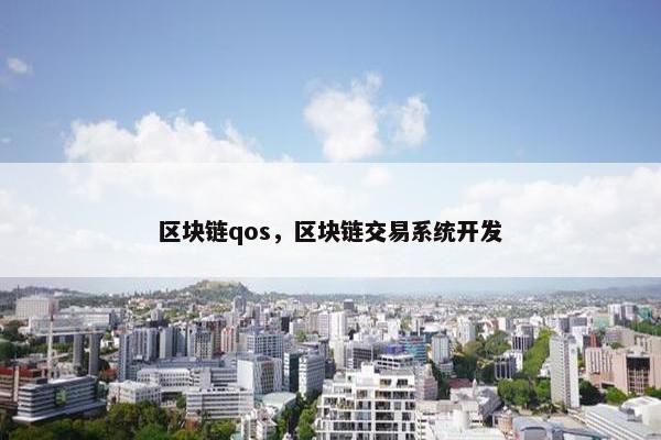 区块链qos，区块链交易系统开发