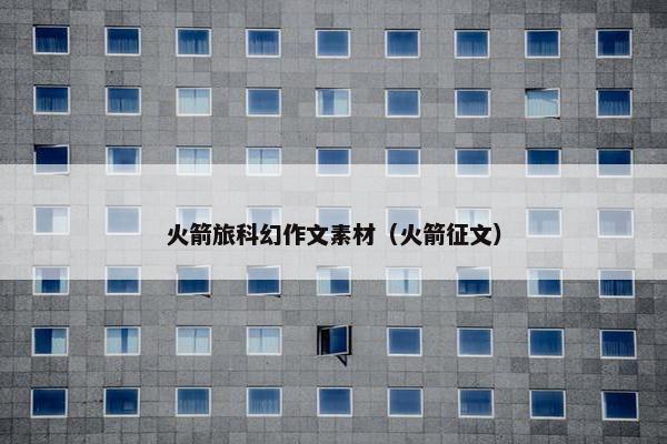 火箭旅科幻作文素材（火箭征文）