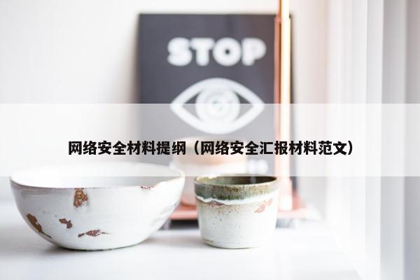 网络安全材料提纲（网络安全汇报材料范文）