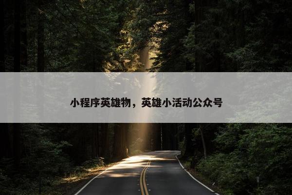 小程序英雄物，英雄小活动公众号