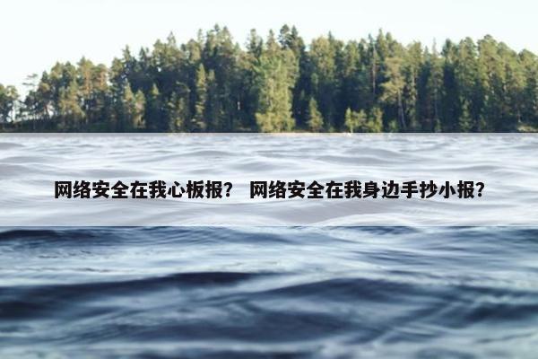 网络安全在我心板报？ 网络安全在我身边手抄小报？