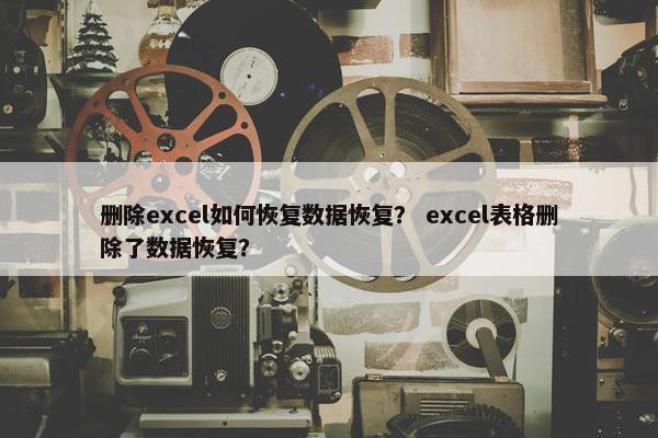 删除excel如何恢复数据恢复？ excel表格删除了数据恢复？