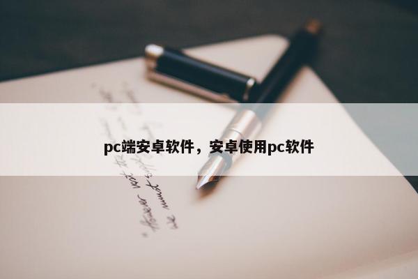 pc端安卓软件，安卓使用pc软件