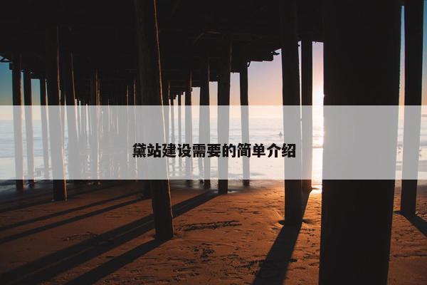黛站建设需要的简单介绍