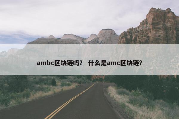 ambc区块链吗？ 什么是amc区块链？