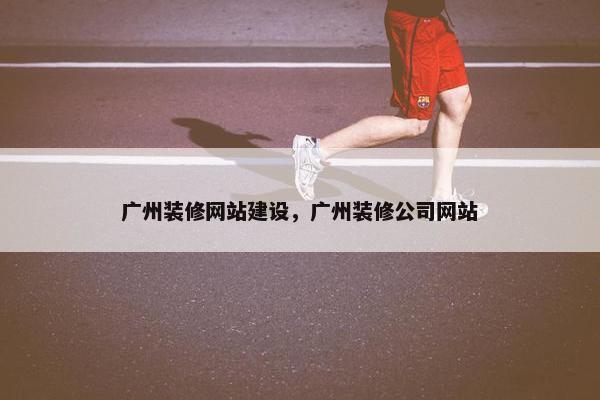 广州装修网站建设，广州装修公司网站