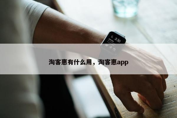 淘客惠有什么用，淘客惠app
