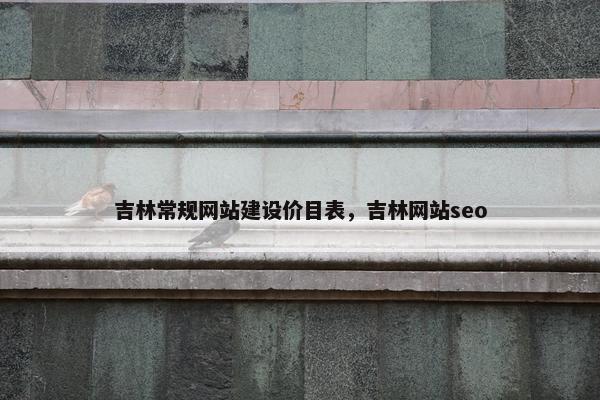 吉林常规网站建设价目表，吉林网站seo
