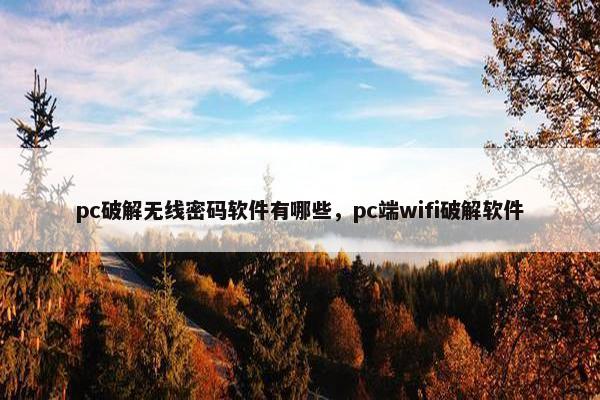 pc破解无线密码软件有哪些，pc端wifi破解软件