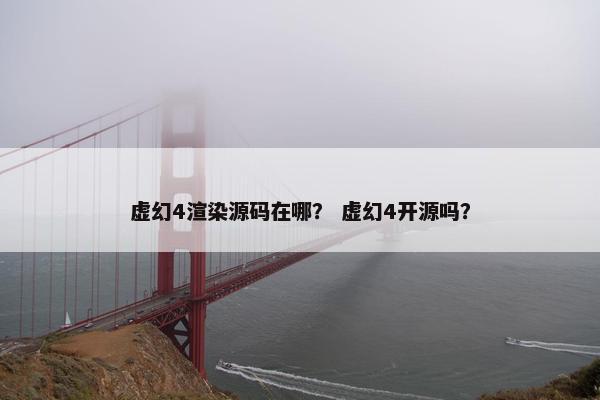 虚幻4渲染源码在哪？ 虚幻4开源吗？