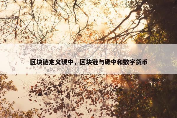 区块链定义碳中，区块链与碳中和数字货币