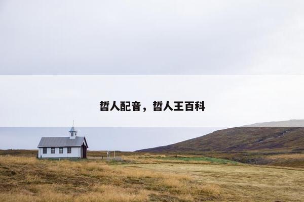 哲人配音，哲人王百科