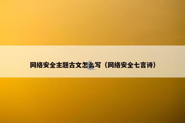 网络安全主题古文怎么写（网络安全七言诗）