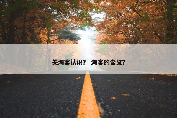 关淘客认识？ 淘客的含义？