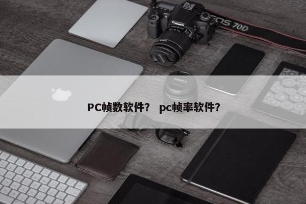 PC帧数软件？ pc帧率软件？