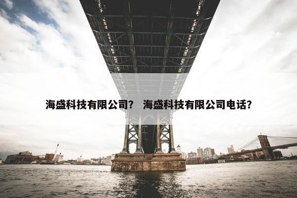 海盛科技有限公司？ 海盛科技有限公司电话？