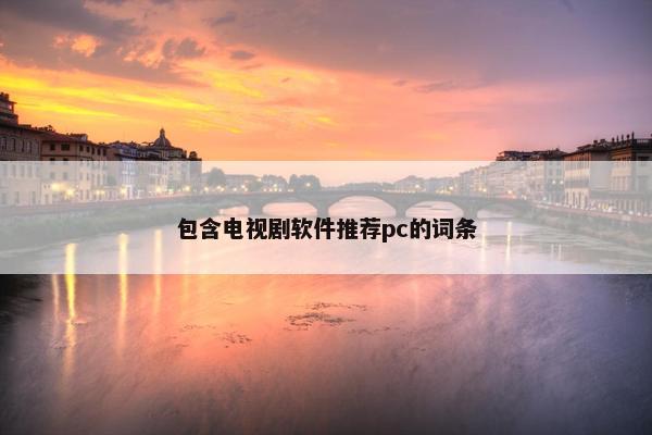 包含电视剧软件推荐pc的词条