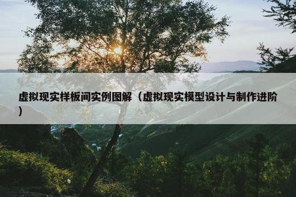 虚拟现实样板间实例图解（虚拟现实模型设计与制作进阶）