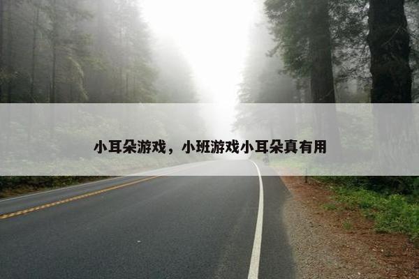 小耳朵游戏，小班游戏小耳朵真有用