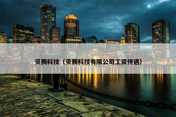 贝腾科技（贝腾科技有限公司工资待遇）