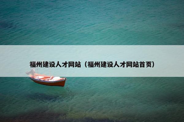 福州建设人才网站（福州建设人才网站首页）