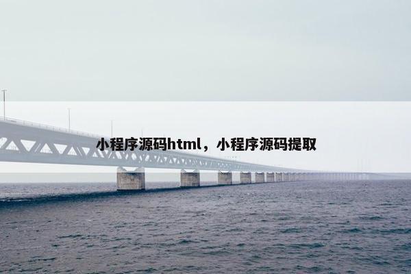 小程序源码html，小程序源码提取