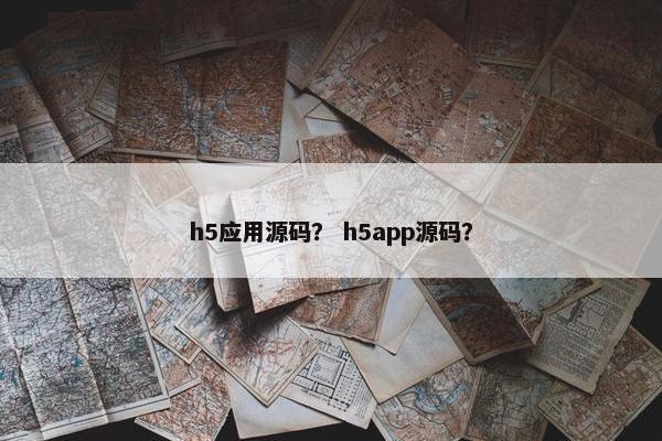 h5应用源码？ h5app源码？