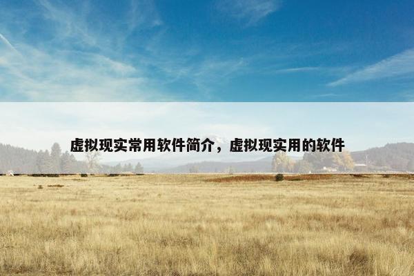 虚拟现实常用软件简介，虚拟现实用的软件