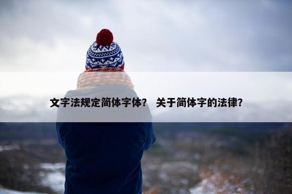 文字法规定简体字体？ 关于简体字的法律？