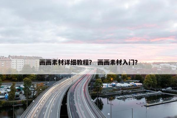 画画素材详细教程？ 画画素材入门？