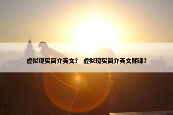 虚拟现实简介英文？ 虚拟现实简介英文翻译？
