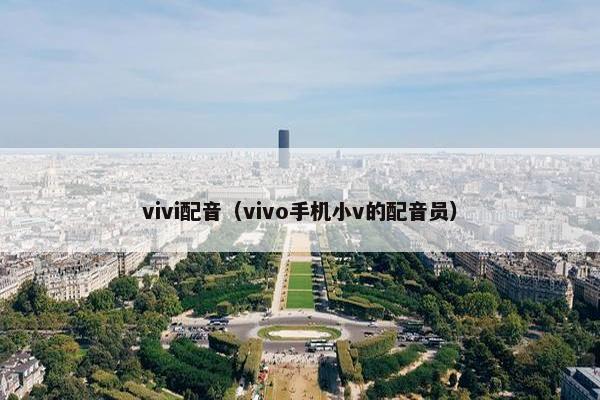 vivi配音（vivo手机小v的配音员）