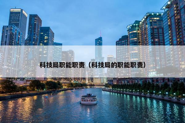 科技局职能职责（科技局的职能职责）