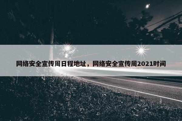 网络安全宣传周日程地址，网络安全宣传周2021时间