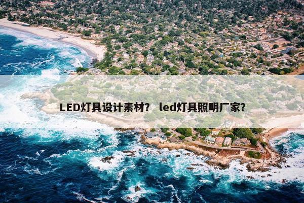 LED灯具设计素材？ led灯具照明厂家？