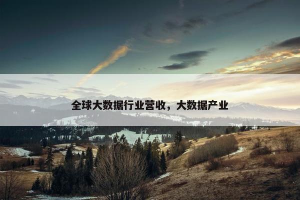全球大数据行业营收，大数据产业