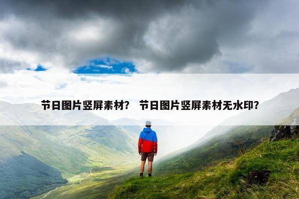 节日图片竖屏素材？ 节日图片竖屏素材无水印？