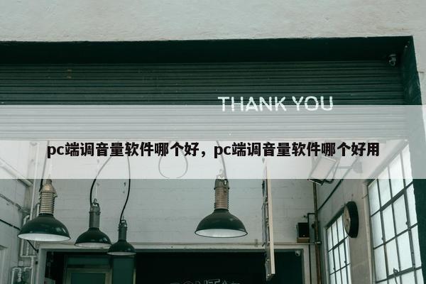 pc端调音量软件哪个好，pc端调音量软件哪个好用